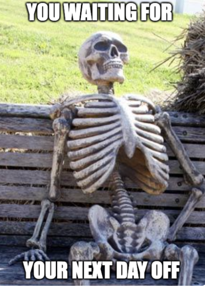Skeleton sitting on a bench — you waiting for your next day off